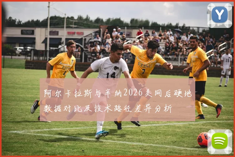 阿尔卡拉斯与辛纳2026美网后硬地数据对比及技术路径差异分析