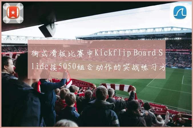 街式滑板比赛中Kickflip Board Slide接5050组合动作的实战练习方法与难点解析